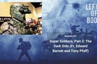 Left of Boom Episode 7: Super Soldiers Part 2: The Dark Side (Ft. Edward Barrett and Tony Pfaff)